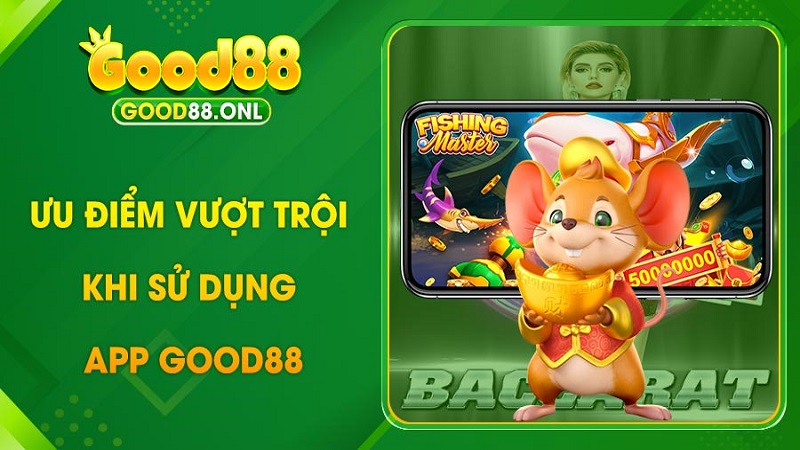 Trải nghiệm cá cược đỉnh cao mọi lúc mọi nơi với App Good88